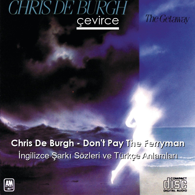 Chris De Burgh – Don’t Pay The Ferryman İngilizce Şarkı Sözleri Türkçe Anlamları
