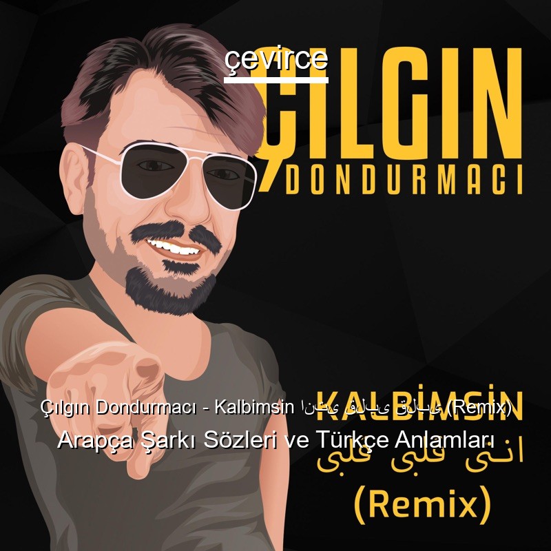 Çılgın Dondurmacı – Kalbimsin انتى قلبى قلبى (Remix) Arapça Şarkı Sözleri Türkçe Anlamları