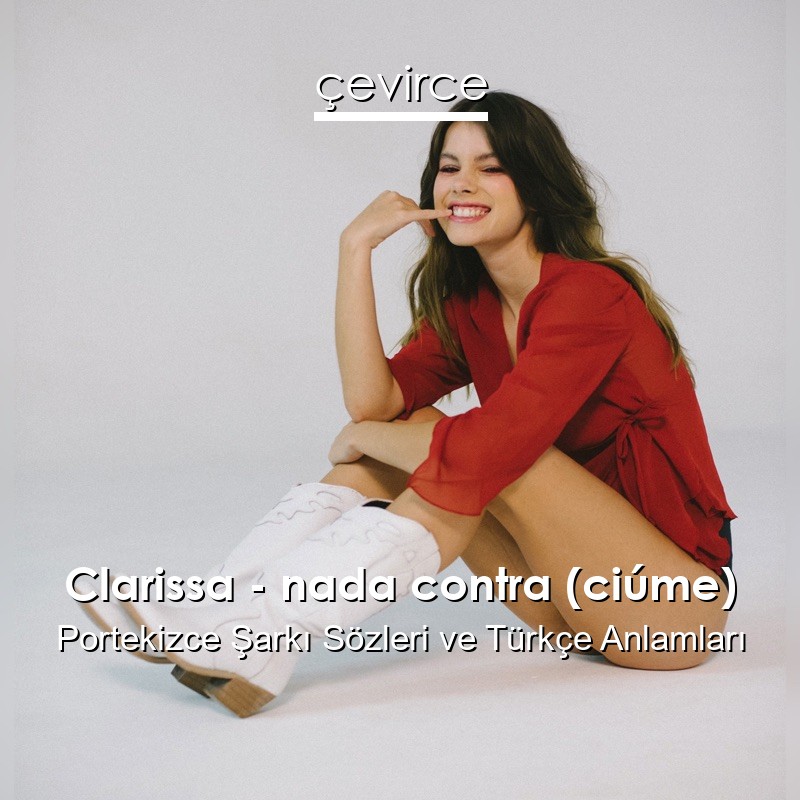 Clarissa – nada contra (ciúme) Portekizce Şarkı Sözleri Türkçe Anlamları