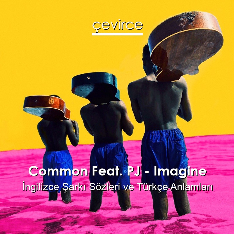 Common Feat. PJ – Imagine İngilizce Şarkı Sözleri Türkçe Anlamları