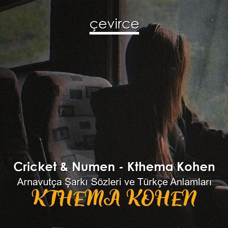 Cricket & Numen – Kthema Kohen Arnavutça Şarkı Sözleri Türkçe Anlamları