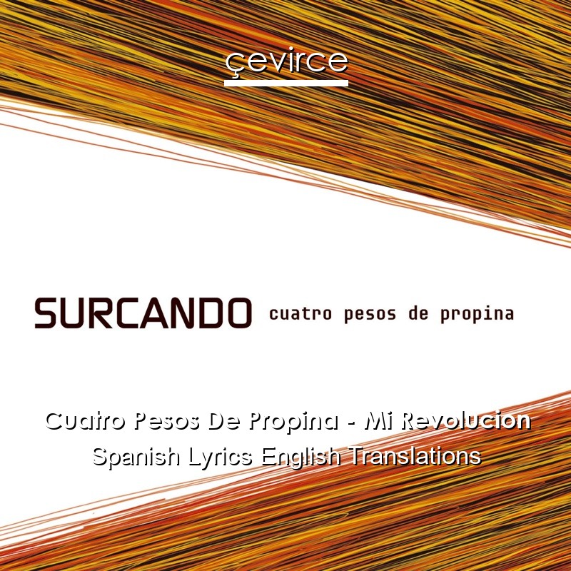 Cuatro Pesos De Propina – Mi Revolucion Spanish Lyrics English Translations