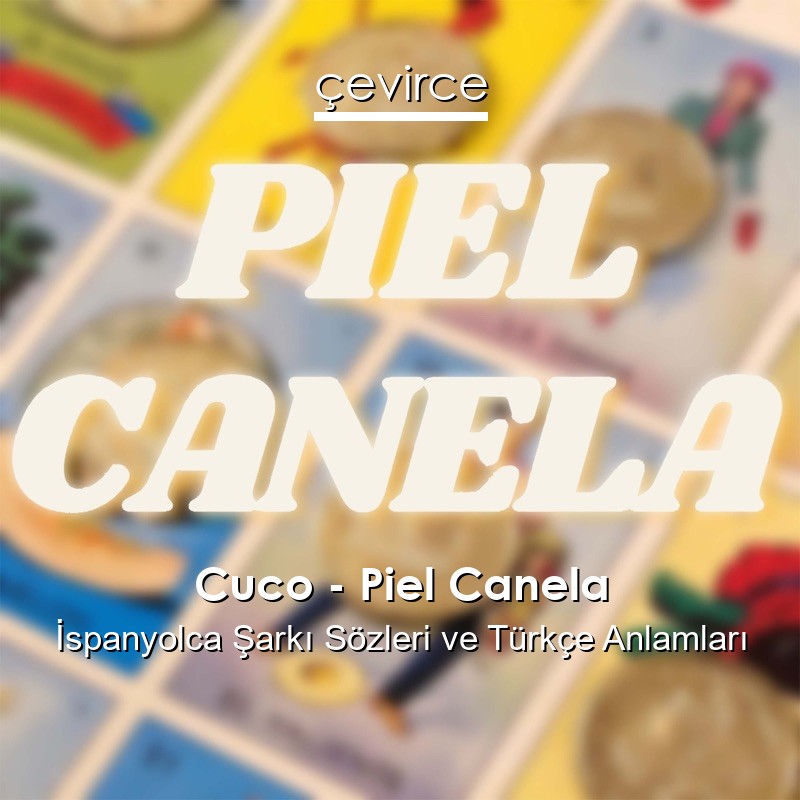 Cuco – Piel Canela İspanyolca Şarkı Sözleri Türkçe Anlamları