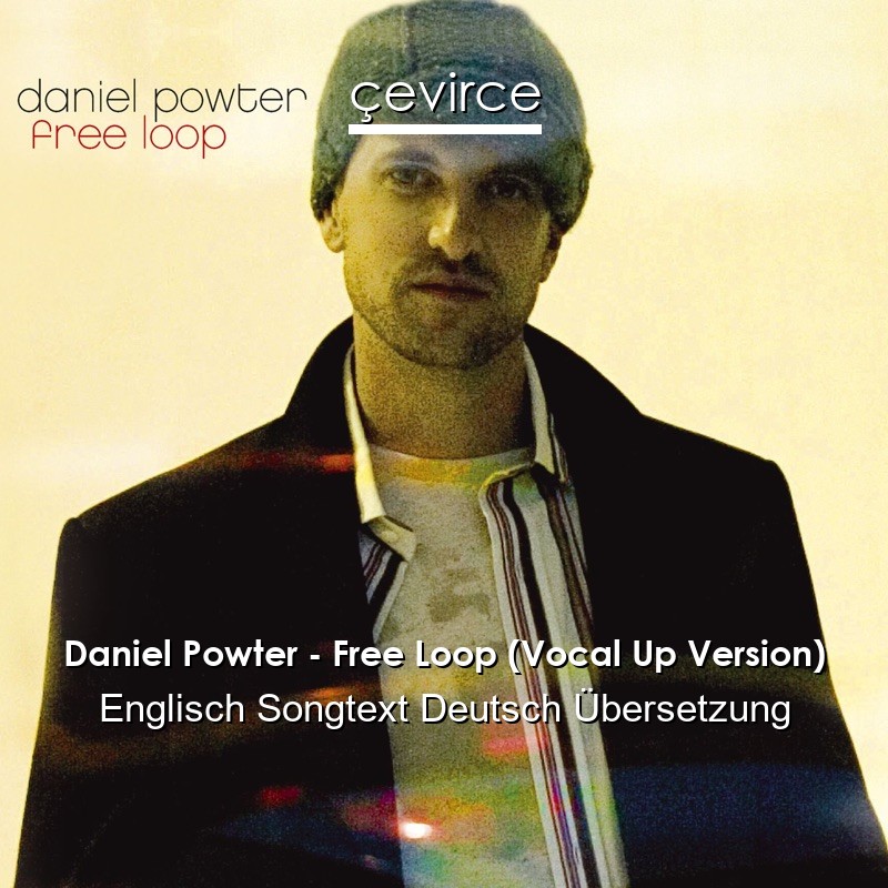 Daniel Powter – Free Loop (Vocal Up Version) Englisch Songtext Deutsch Übersetzung