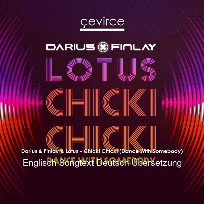 Darius & Finlay & Lotus – Chicki Chicki (Dance With Somebody) Englisch Songtext Deutsch Übersetzung