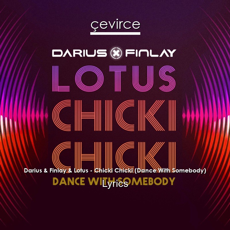 Darius & Finlay & Lotus – Chicki Chicki (Dance With Somebody) Lyrics