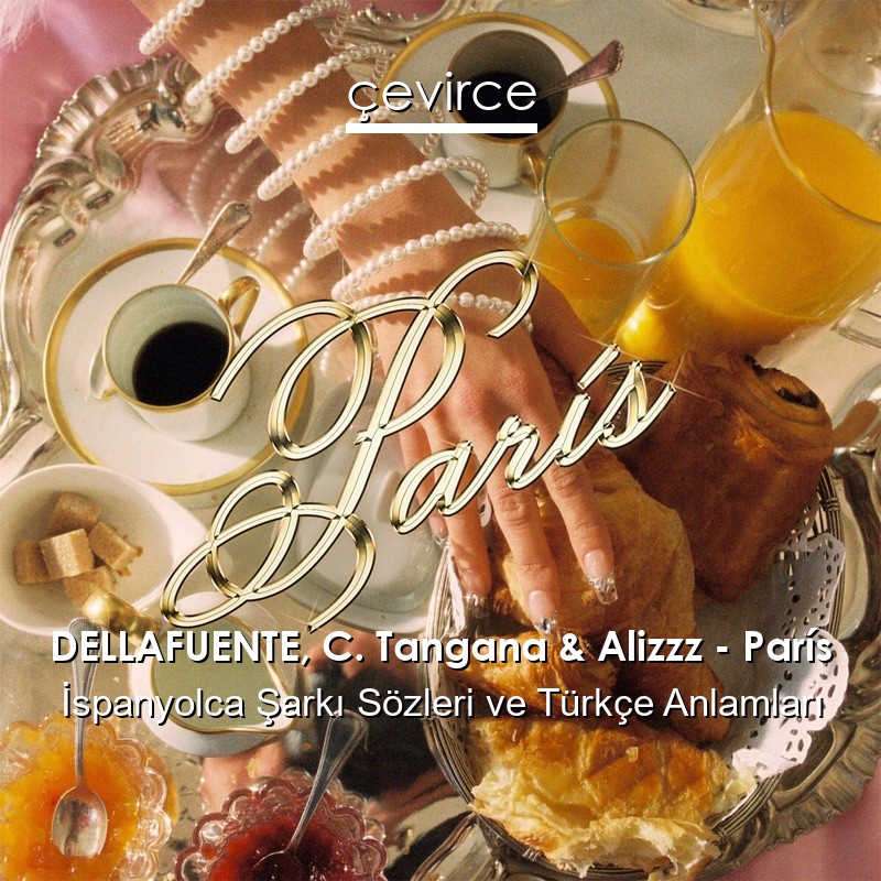 DELLAFUENTE, C. Tangana & Alizzz – París İspanyolca Şarkı Sözleri Türkçe Anlamları