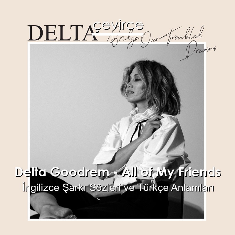 Delta Goodrem – All of My Friends İngilizce Şarkı Sözleri Türkçe Anlamları