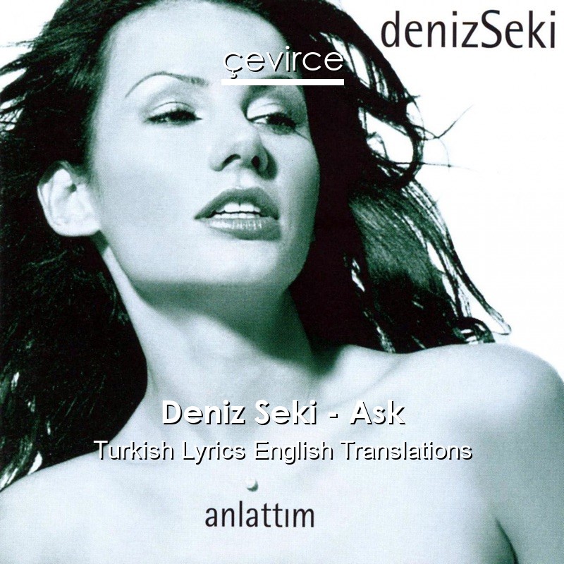 Deniz Seki – Ask Turkish Lyrics English Translations