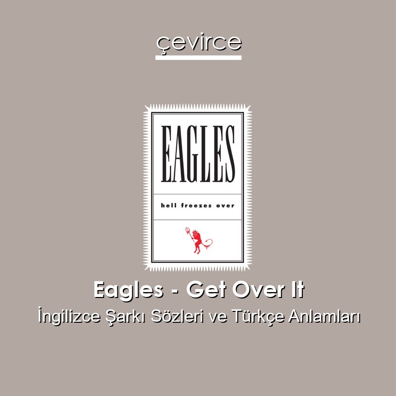 Eagles – Get Over It İngilizce Şarkı Sözleri Türkçe Anlamları