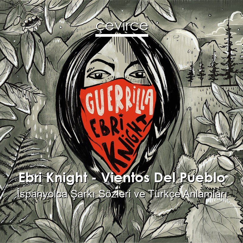 Ebri Knight – Vientos Del Pueblo İspanyolca Şarkı Sözleri Türkçe Anlamları