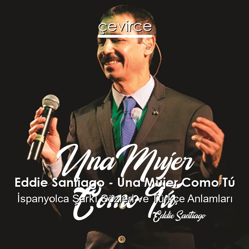 Eddie Santiago – Una Mujer Como Tú İspanyolca Şarkı Sözleri Türkçe Anlamları