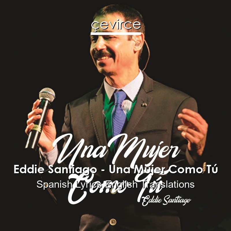 Eddie Santiago – Una Mujer Como Tú Spanish Lyrics English Translations