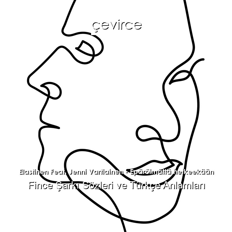 Elastinen Feat. Jenni Vartiainen – Epäröimättä hetkeekään Fince Şarkı Sözleri Türkçe Anlamları