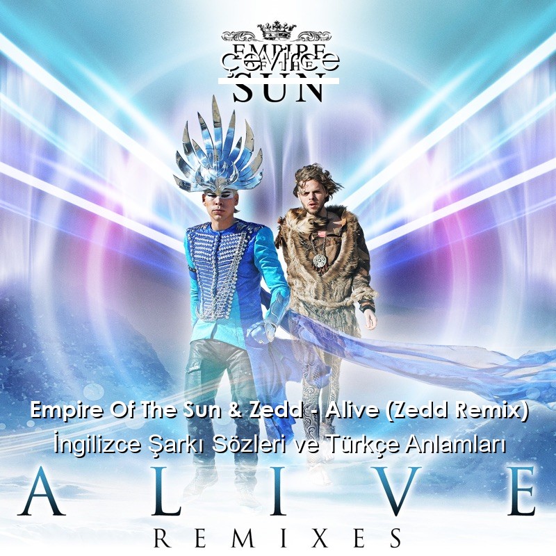 Empire Of The Sun & Zedd – Alive (Zedd Remix) İngilizce Şarkı Sözleri Türkçe Anlamları
