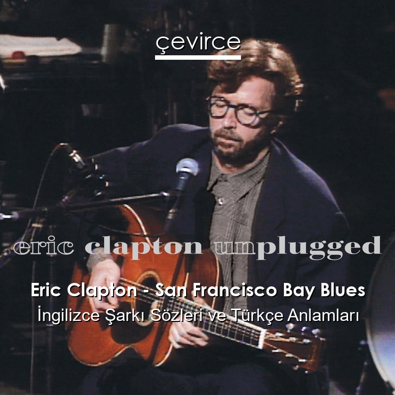 Eric Clapton – San Francisco Bay Blues İngilizce Şarkı Sözleri Türkçe Anlamları