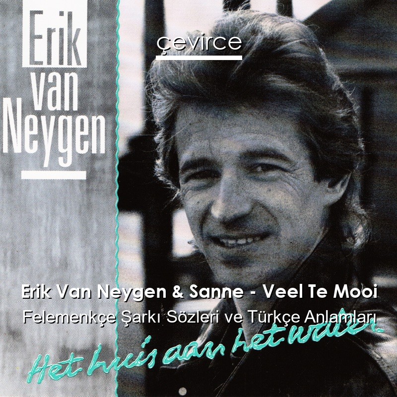 Erik Van Neygen & Sanne – Veel Te Mooi Felemenkçe Şarkı Sözleri Türkçe Anlamları