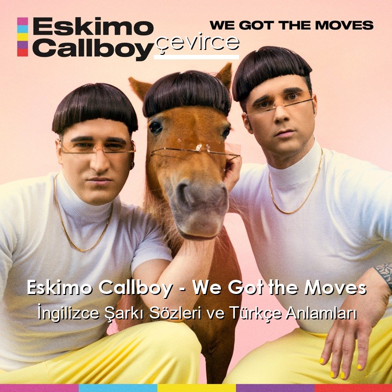Eskimo Callboy – We Got the Moves İngilizce Şarkı Sözleri Türkçe Anlamları