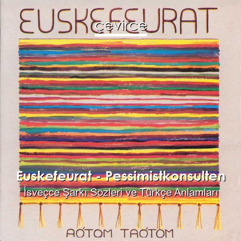Euskefeurat – Pessimistkonsulten İsveçce Şarkı Sözleri Türkçe Anlamları