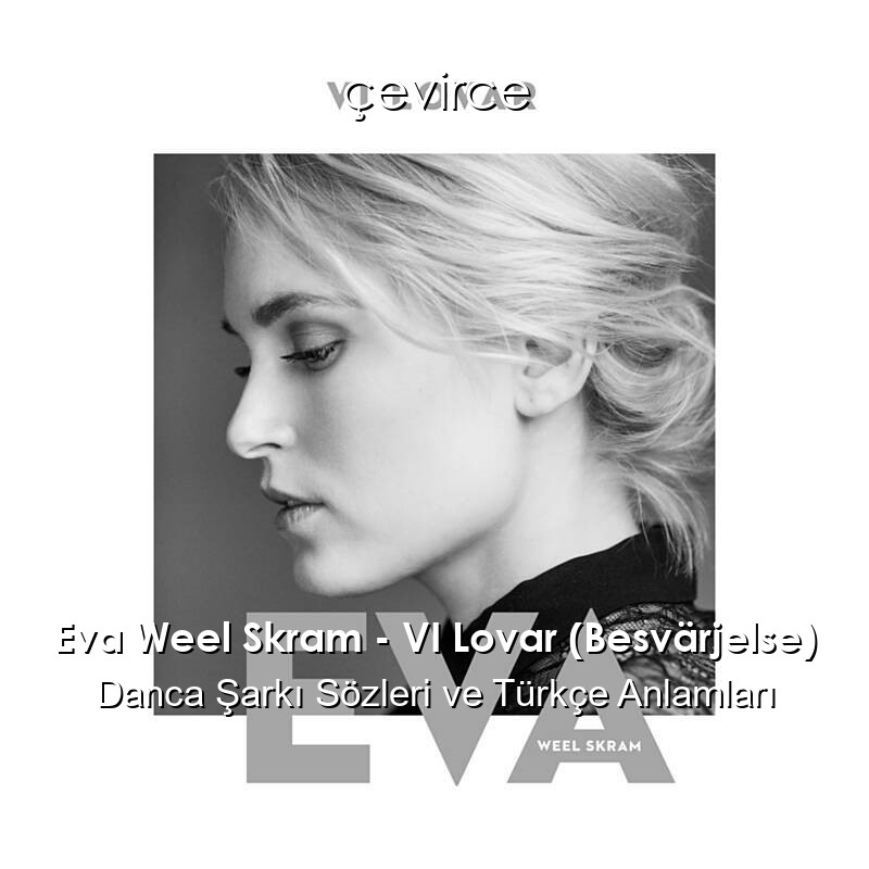Eva Weel Skram – VI Lovar (Besvärjelse) Danca Şarkı Sözleri Türkçe Anlamları