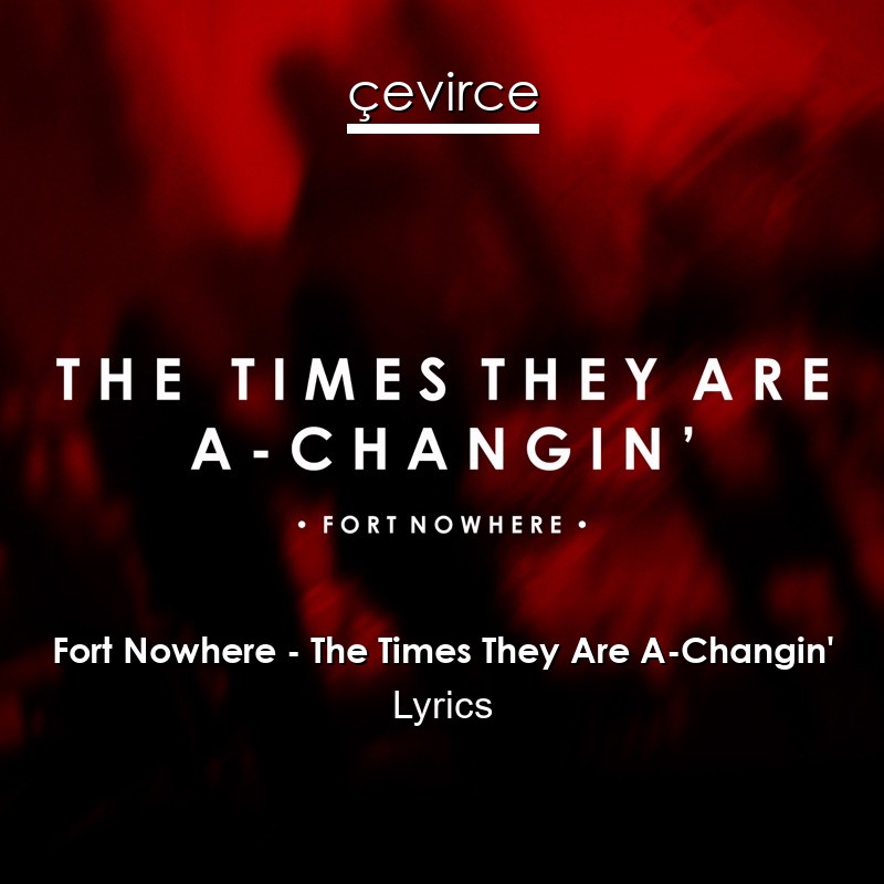 Fort Nowhere – The Times They Are A-Changin’ Lyrics