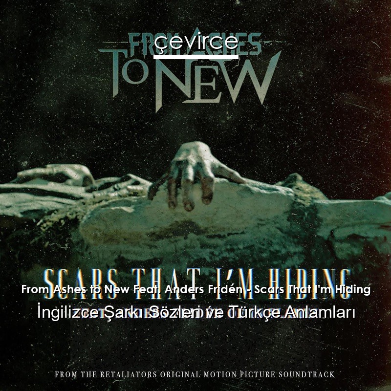 From Ashes to New Feat. Anders Fridén – Scars That I’m Hiding İngilizce Şarkı Sözleri Türkçe Anlamları