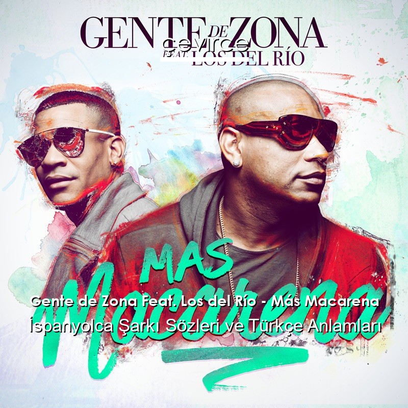 Gente de Zona Feat. Los del Río – Más Macarena İspanyolca Şarkı Sözleri Türkçe Anlamları