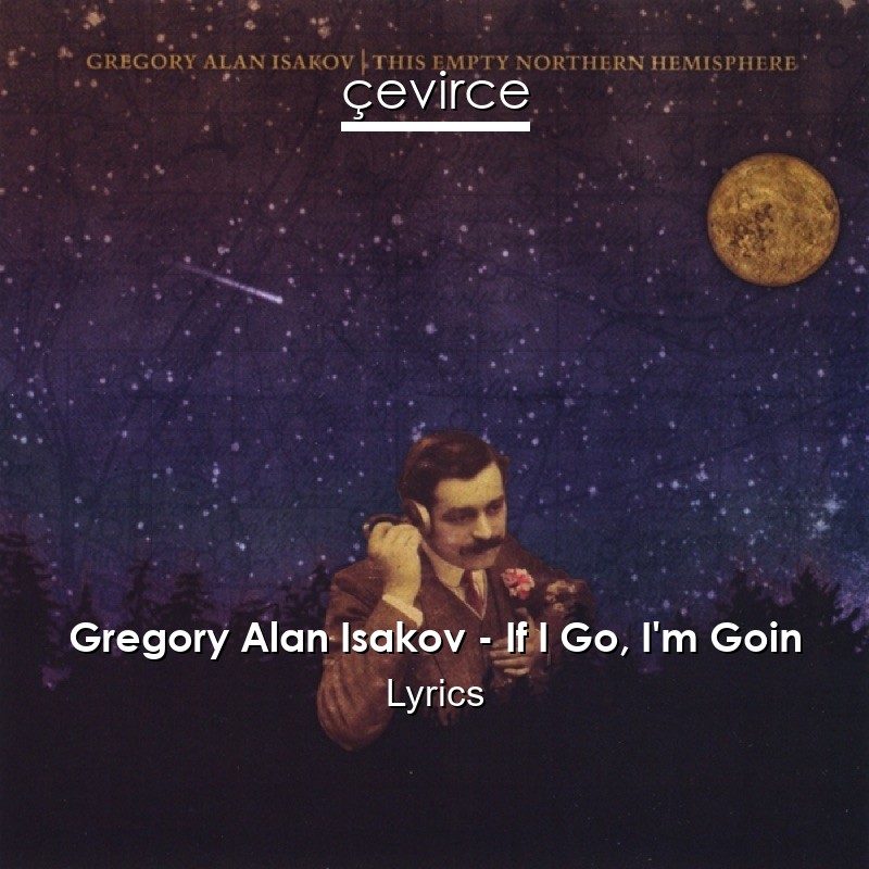 Gregory Alan Isakov – If I Go, I’m Goin Lyrics
