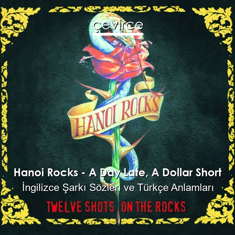Hanoi Rocks – A Day Late, A Dollar Short İngilizce Şarkı Sözleri Türkçe Anlamları