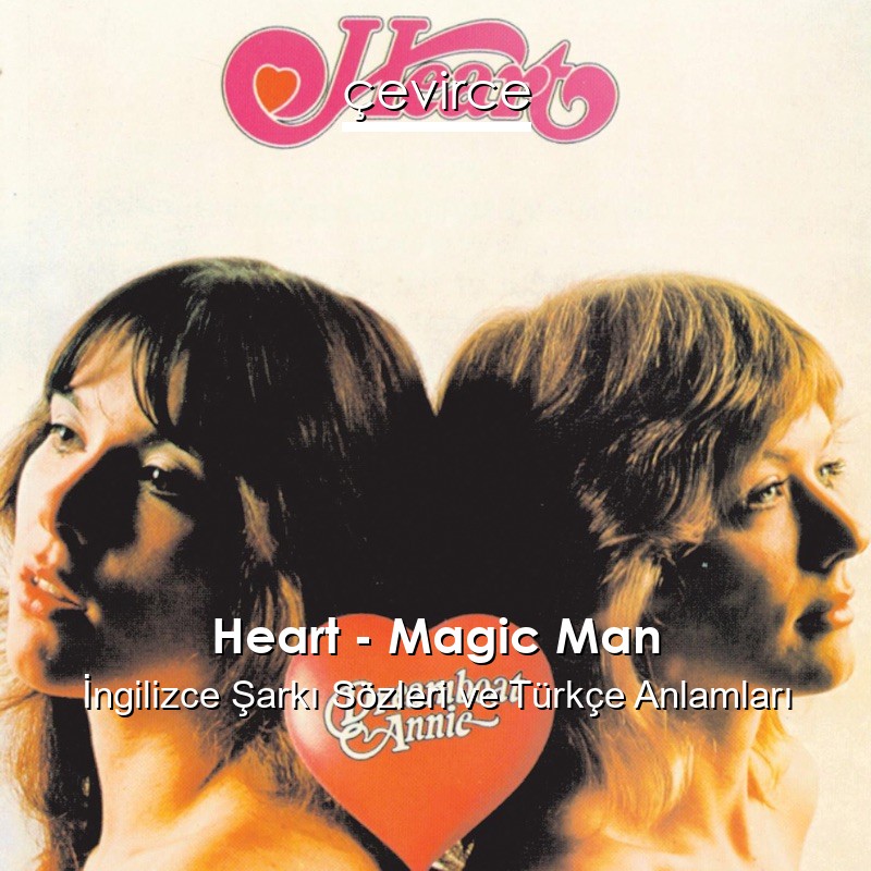 Heart – Magic Man İngilizce Şarkı Sözleri Türkçe Anlamları