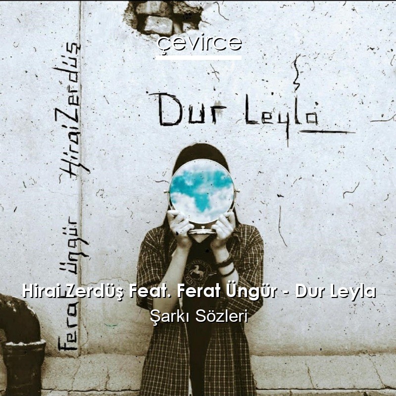 Hirai Zerdüş Feat. Ferat Üngür – Dur Leyla Şarkı Sözleri