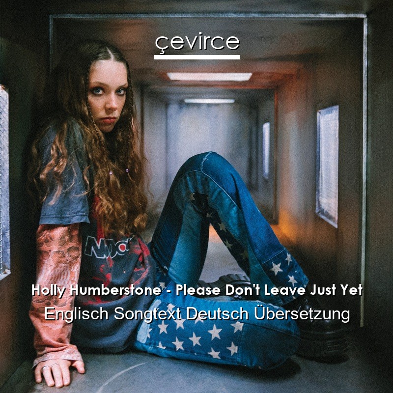 Holly Humberstone – Please Don’t Leave Just Yet Englisch Songtext Deutsch Übersetzung