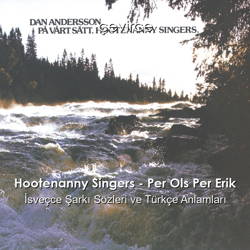 Hootenanny Singers – Per Ols Per Erik İsveçce Şarkı Sözleri Türkçe Anlamları