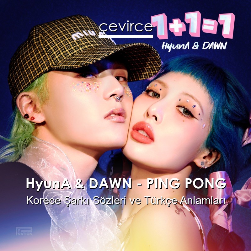 HyunA & DAWN – PING PONG Korece Şarkı Sözleri Türkçe Anlamları
