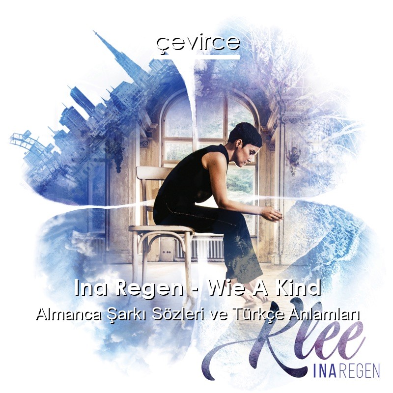 Ina Regen – Wie A Kind Almanca Şarkı Sözleri Türkçe Anlamları