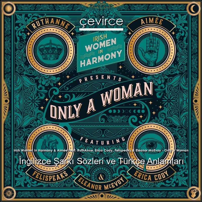 Irish Women In Harmony & Aimée Feat. RuthAnne, Erica Cody, Felispeaks & Eleanor McEvoy – Only a Woman İngilizce Şarkı Sözleri Türkçe Anlamları