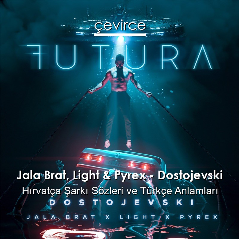 Jala Brat, Light & Pyrex – Dostojevski Hırvatça Şarkı Sözleri Türkçe Anlamları