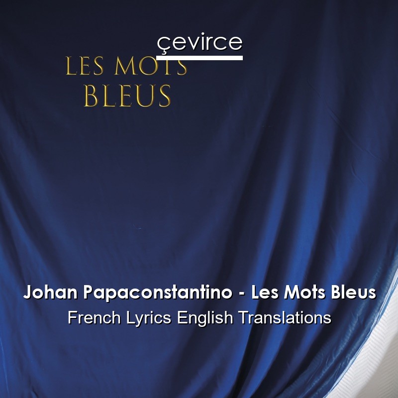 Johan Papaconstantino – Les Mots Bleus French Lyrics English Translations