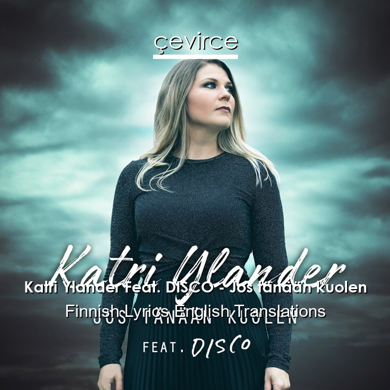 Katri Ylander Feat. DISCO – Jos tänään kuolen Finnish Lyrics English Translations