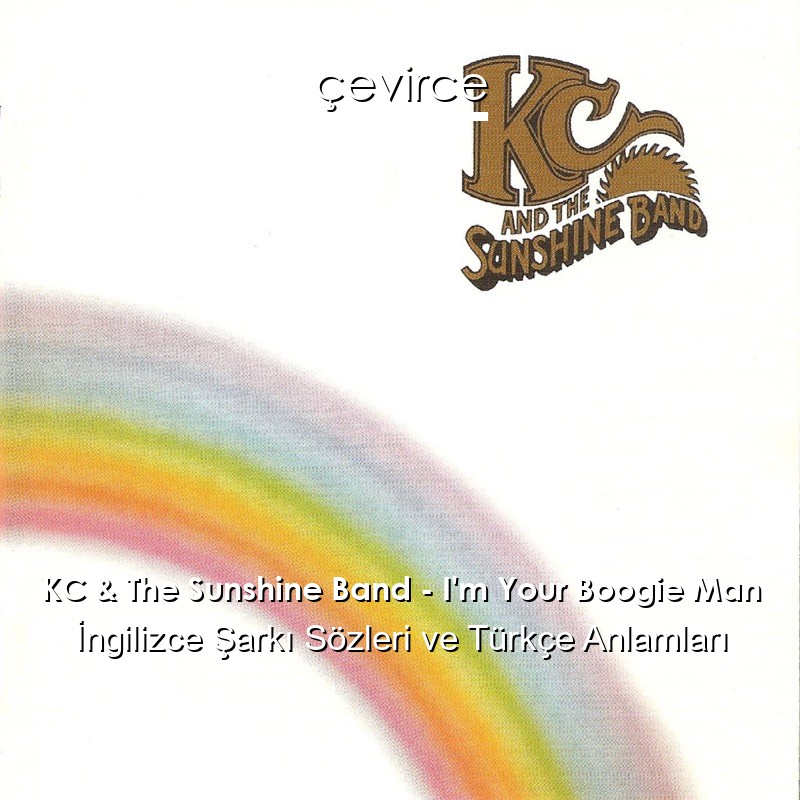 KC & The Sunshine Band – I’m Your Boogie Man İngilizce Şarkı Sözleri Türkçe Anlamları