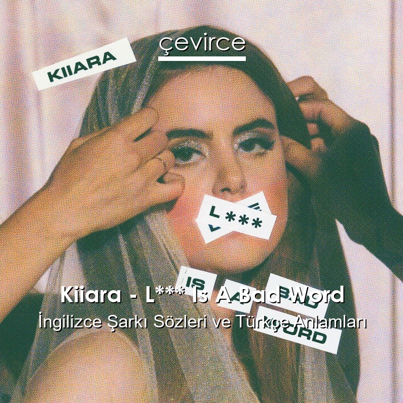 Kiiara – L*** Is A Bad Word İngilizce Şarkı Sözleri Türkçe Anlamları