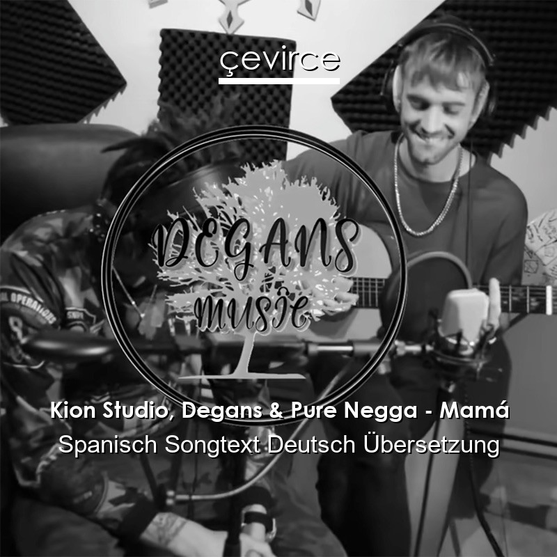 Kion Studio, Degans & Pure Negga – Mamá Spanisch Songtext Deutsch Übersetzung