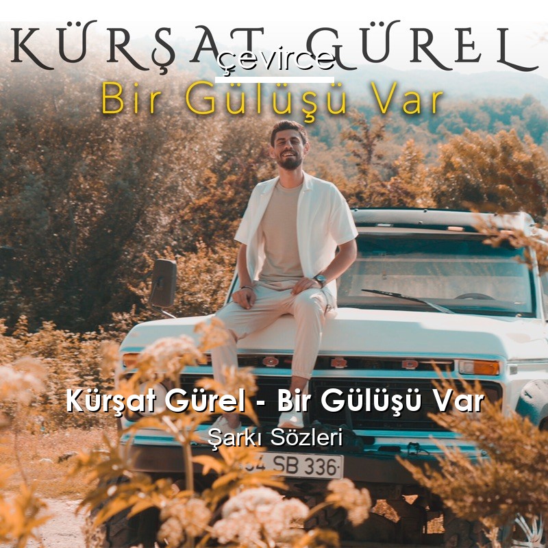 Kürşat Gürel – Bir Gülüşü Var Şarkı Sözleri