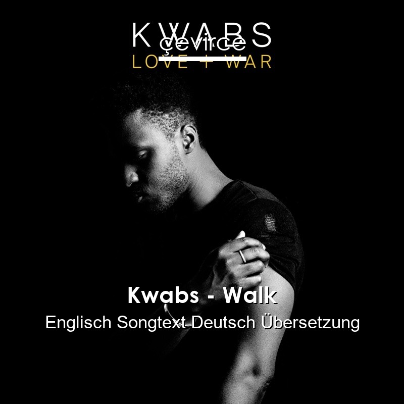 Kwabs – Walk Englisch Songtext Deutsch Übersetzung