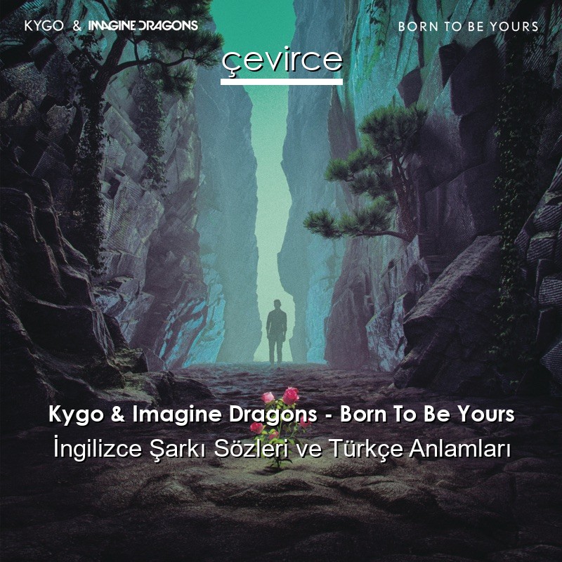 Kygo & Imagine Dragons – Born To Be Yours İngilizce Şarkı Sözleri Türkçe Anlamları