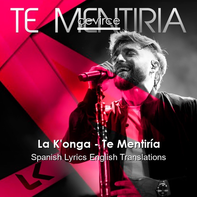 La K’onga – Te Mentiría Spanish Lyrics English Translations