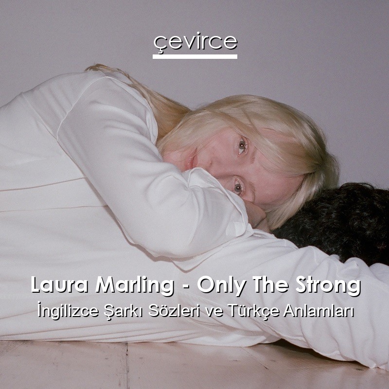 Laura Marling – Only The Strong İngilizce Şarkı Sözleri Türkçe Anlamları