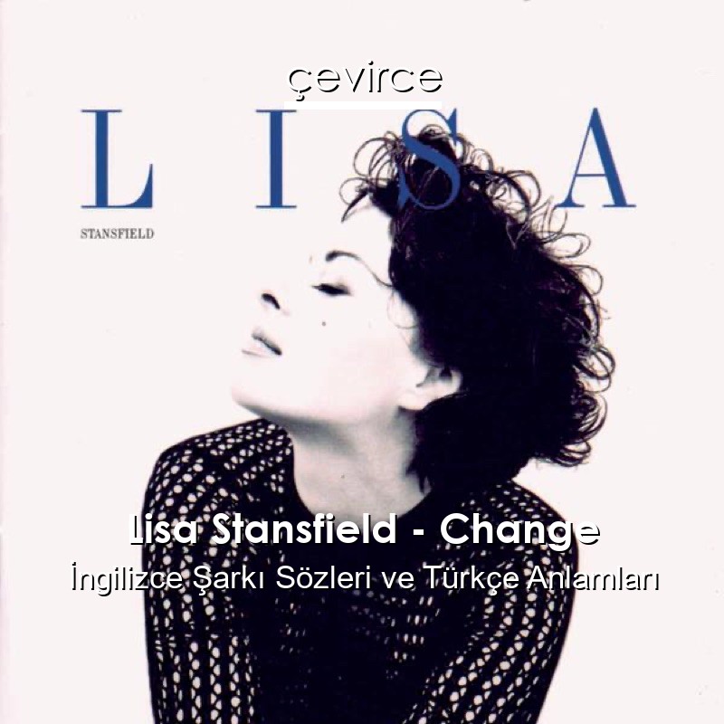 Lisa Stansfield – Change İngilizce Şarkı Sözleri Türkçe Anlamları