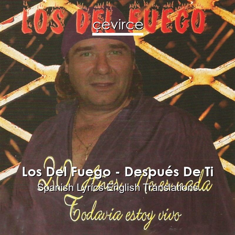 Los Del Fuego – Después De Ti Spanish Lyrics English Translations