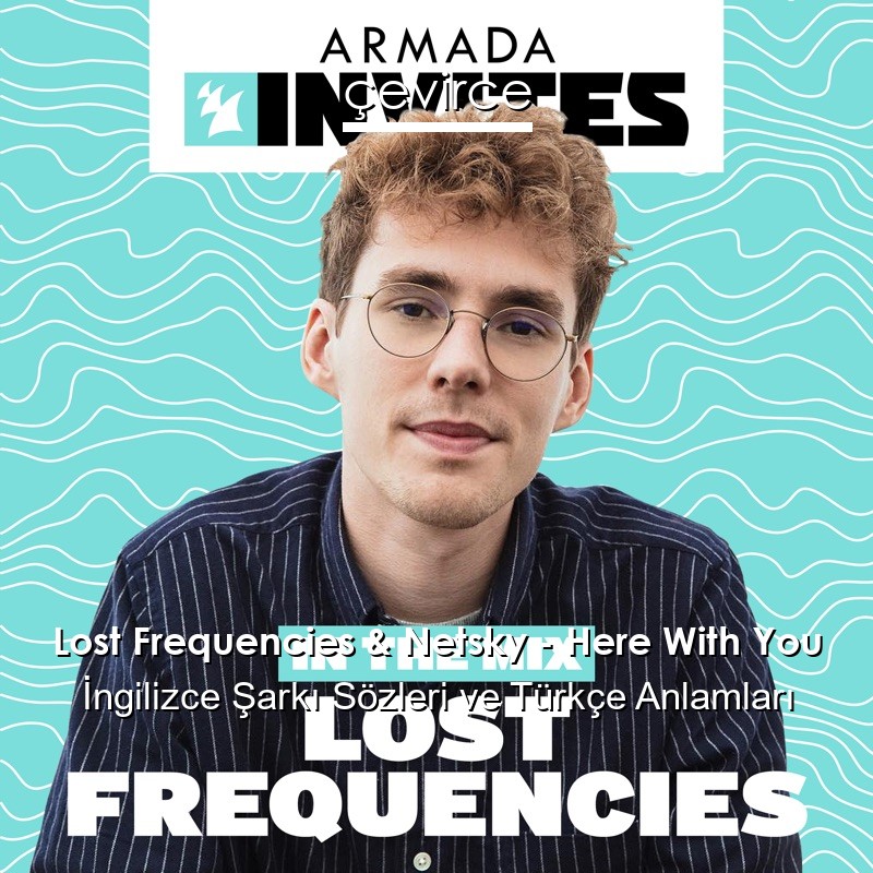 Lost Frequencies & Netsky – Here With You İngilizce Şarkı Sözleri Türkçe Anlamları